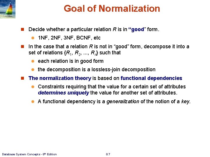 Goal of Normalization n Decide whether a particular relation R is in “good” form. Goal of Normalization n Decide whether a particular relation R is in “good” form.