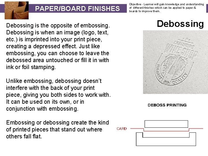 PAPER/BOARD FINISHES Debossing is the opposite of embossing. Debossing is when an image (logo,