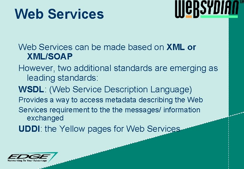 Web Services can be made based on XML or XML/SOAP However, two additional standards