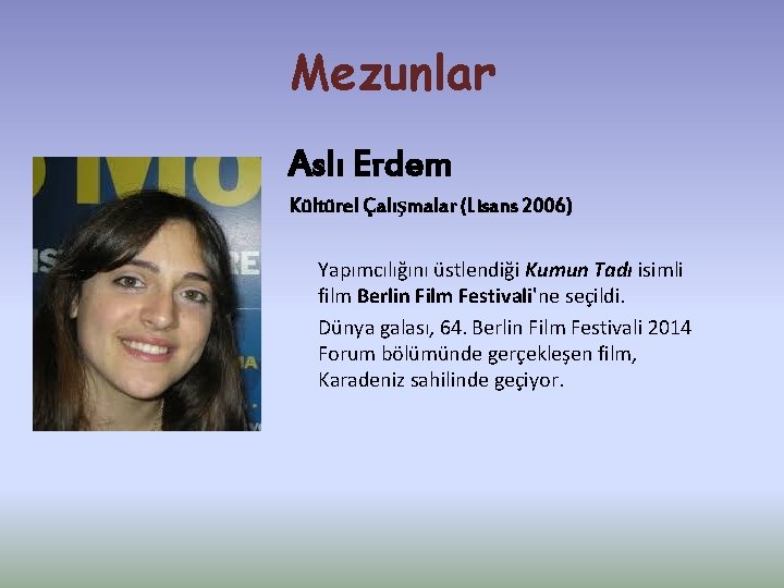 Mezunlar Aslı Erdem Kültürel Çalışmalar (Lisans 2006) Yapımcılığını üstlendiği Kumun Tadı isimli film Berlin