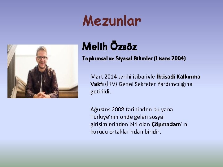 Mezunlar Melih Özsöz Toplumsal ve Siyasal Bilimler (Lisans 2004) Mart 2014 tarihi itibariyle İktisadi