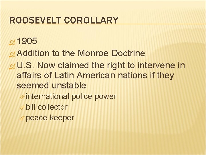 ROOSEVELT COROLLARY 1905 Addition to the Monroe Doctrine U. S. Now claimed the right