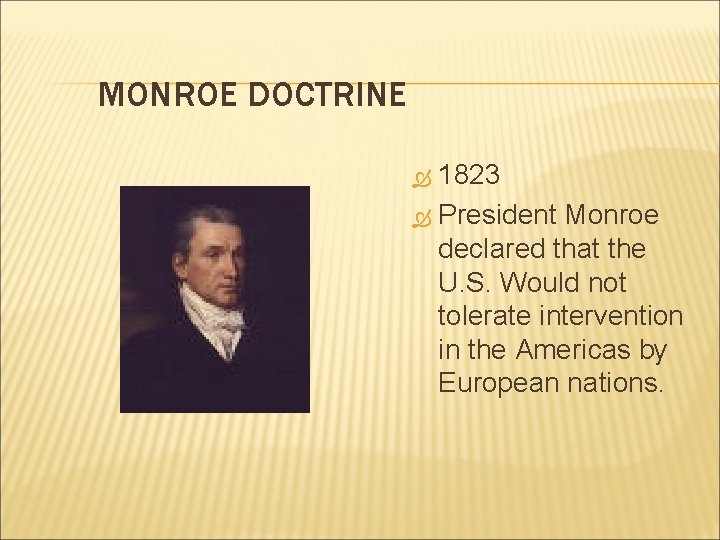 MONROE DOCTRINE 1823 President Monroe declared that the U. S. Would not tolerate intervention
