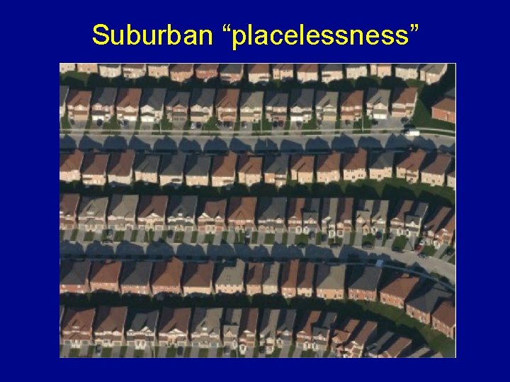 Suburban “placelessness” 