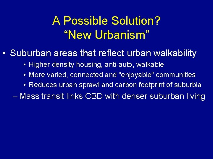 A Possible Solution? “New Urbanism” • Suburban areas that reflect urban walkability • Higher