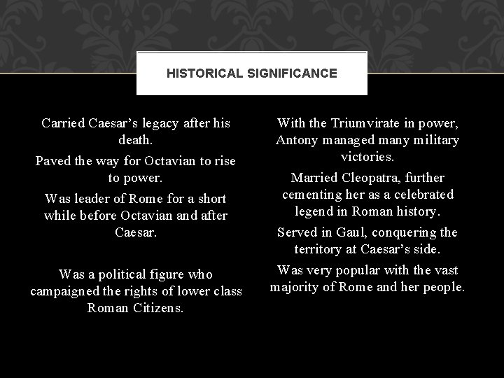 HISTORICAL SIGNIFICANCE Carried Caesar’s legacy after his death. Paved the way for Octavian to