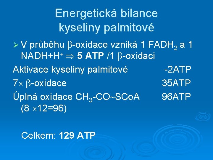 Energetická bilance kyseliny palmitové Ø V průběhu -oxidace vzniká 1 FADH 2 NADH+H+ 5