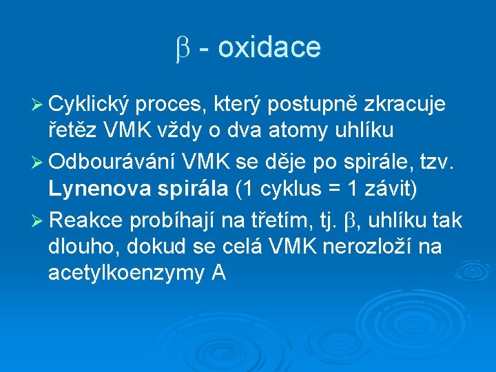  - oxidace Ø Cyklický proces, který postupně zkracuje řetěz VMK vždy o dva