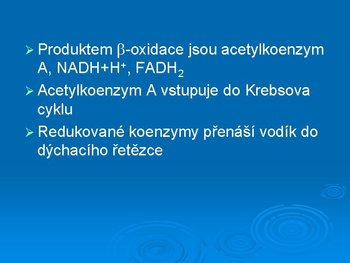 Ø Produktem -oxidace jsou acetylkoenzym A, NADH+H+, FADH 2 Ø Acetylkoenzym A vstupuje do