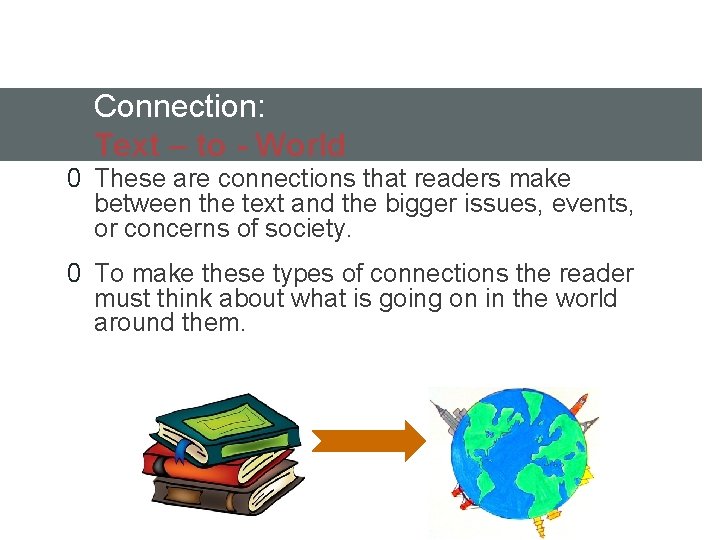 Connection: Text – to - World 0 These are connections that readers make between
