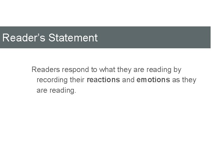 Reader’s Statement Readers respond to what they are reading by recording their reactions and