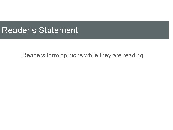 Reader’s Statement Readers form opinions while they are reading. 