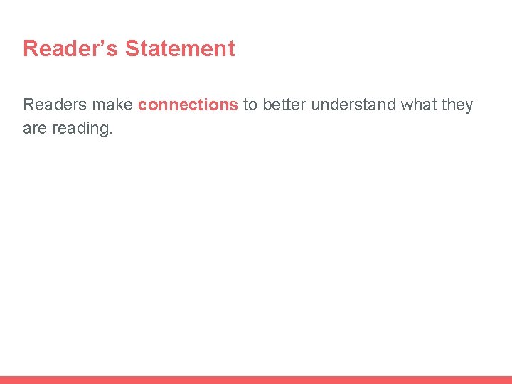 Reader’s Statement Readers make connections to better understand what they are reading. 
