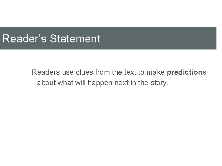 Reader’s Statement Readers use clues from the text to make predictions about what will