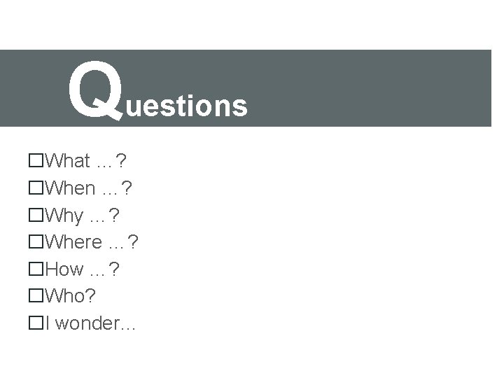 Questions �What …? �When …? �Why …? �Where …? �How …? �Who? �I wonder…