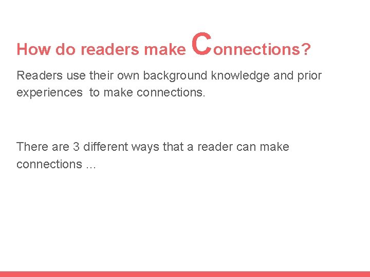 How do readers make Connections? Readers use their own background knowledge and prior experiences