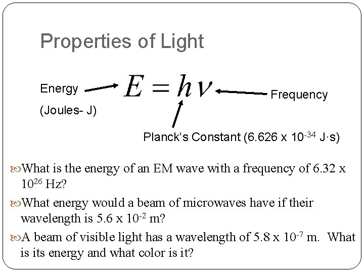 Properties of Light Energy Frequency (Joules- J) Planck’s Constant (6. 626 x 10 -34