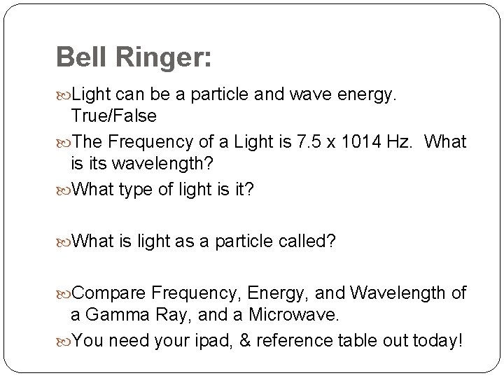 Bell Ringer: Light can be a particle and wave energy. True/False The Frequency of