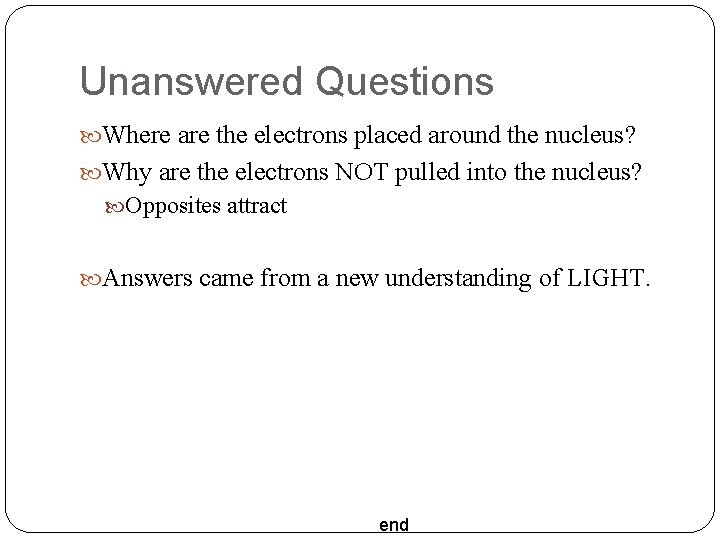 Unanswered Questions Where are the electrons placed around the nucleus? Why are the electrons