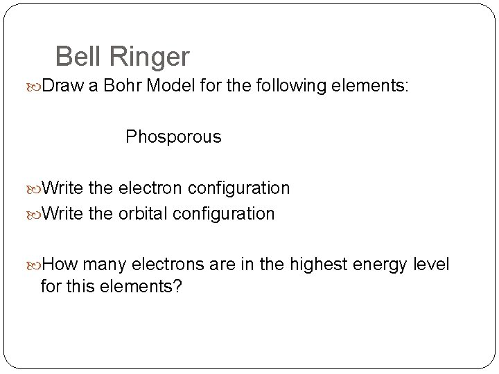 Bell Ringer Draw a Bohr Model for the following elements: Phosporous Write the electron