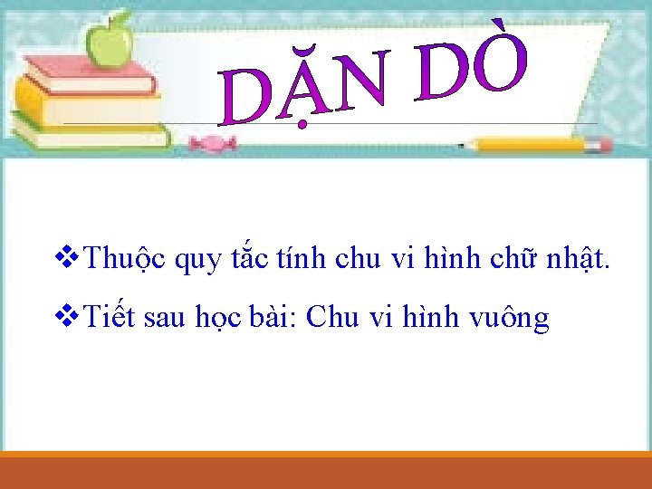 v. Thuộc quy tắc tính chu vi hình chữ nhật. v. Tiết sau học v. Thuộc quy tắc tính chu vi hình chữ nhật. v. Tiết sau học