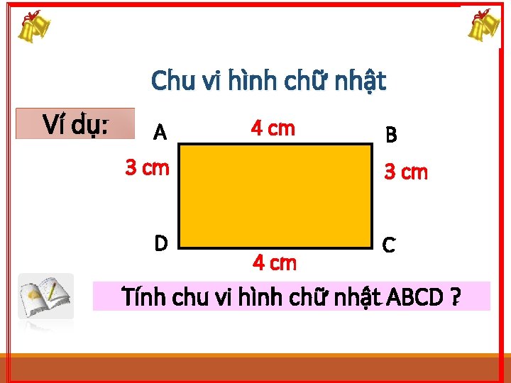 Chu vi hình chữ nhật Ví dụ: A 4 cm 3 cm D B Chu vi hình chữ nhật Ví dụ: A 4 cm 3 cm D B