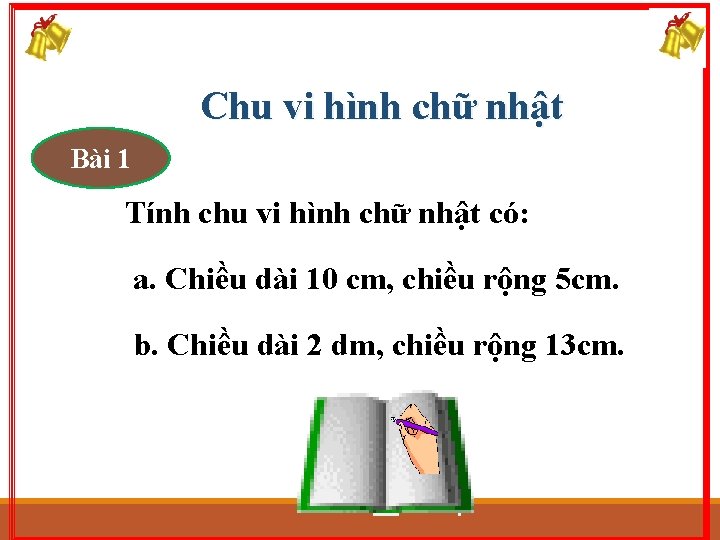 Chu vi hình chữ nhật Bài 1 Tính chu vi hình chữ nhật có: Chu vi hình chữ nhật Bài 1 Tính chu vi hình chữ nhật có: