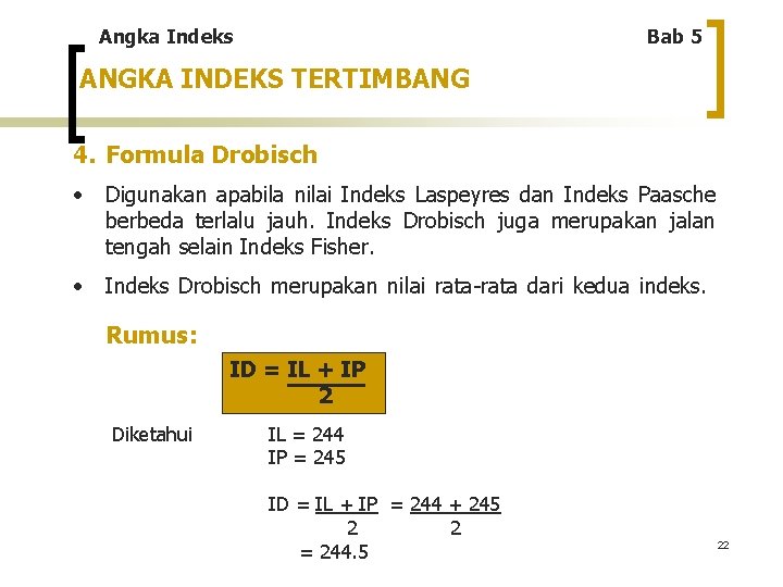 Angka Indeks Bab 5 ANGKA INDEKS TERTIMBANG 4. Formula Drobisch • Digunakan apabila nilai