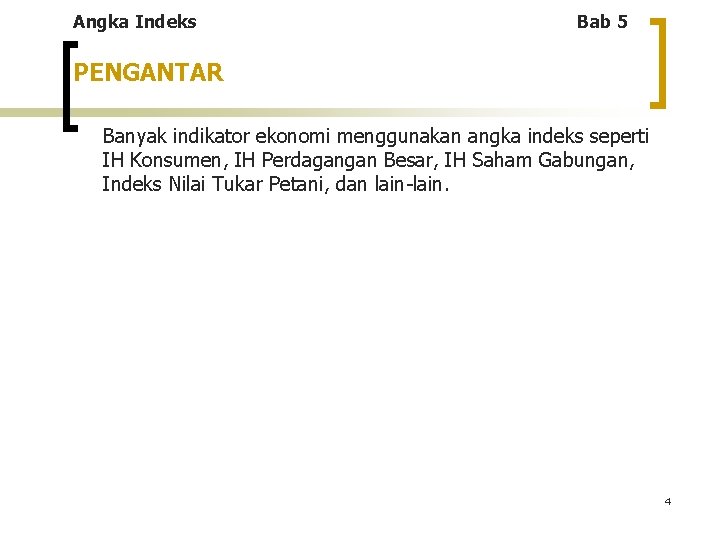 Angka Indeks Bab 5 PENGANTAR Banyak indikator ekonomi menggunakan angka indeks seperti IH Konsumen,