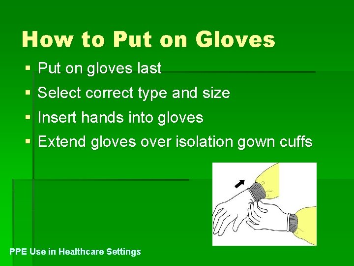 How to Put on Gloves § Put on gloves last § Select correct type