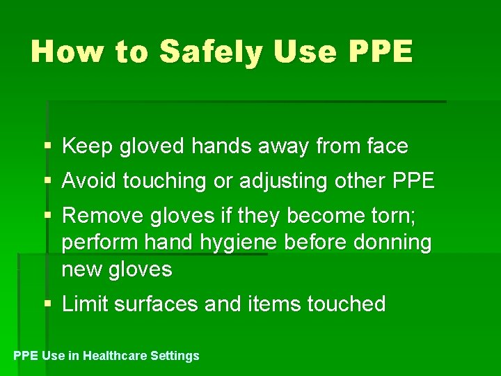 How to Safely Use PPE § Keep gloved hands away from face § Avoid