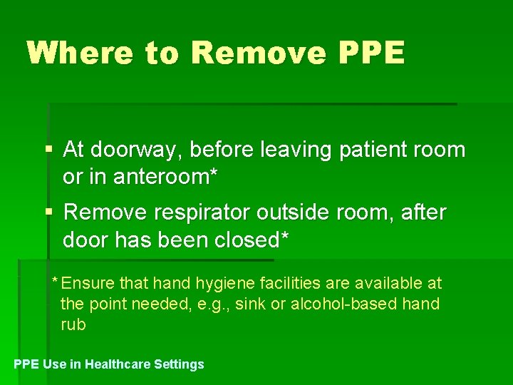 Where to Remove PPE § At doorway, before leaving patient room or in anteroom*