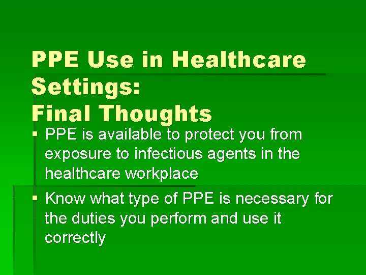 PPE Use in Healthcare Settings: Final Thoughts § PPE is available to protect you