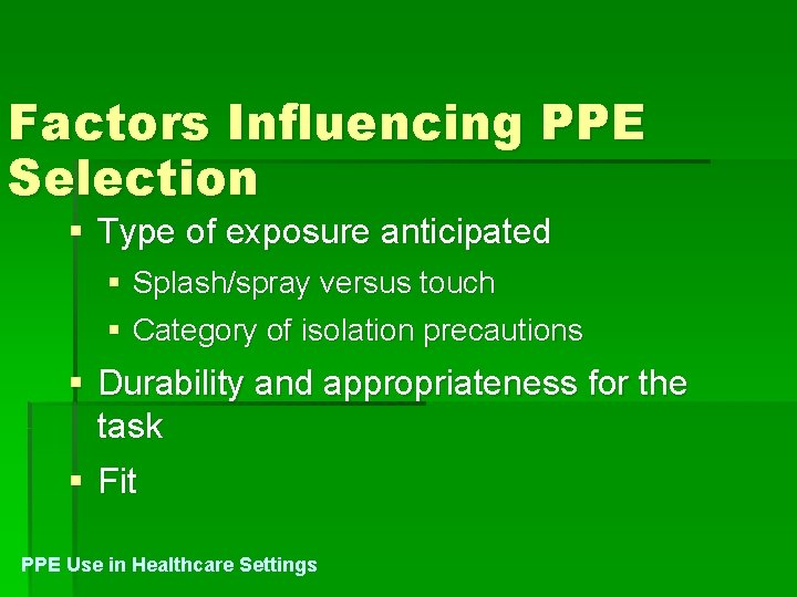 Factors Influencing PPE Selection § Type of exposure anticipated § Splash/spray versus touch §