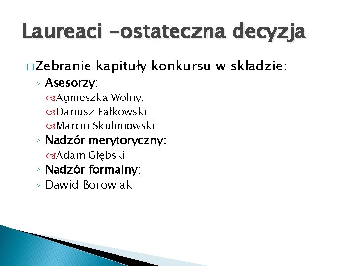 Laureaci -ostateczna decyzja � Zebranie kapituły konkursu w składzie: ◦ Asesorzy: Agnieszka Wolny: Dariusz