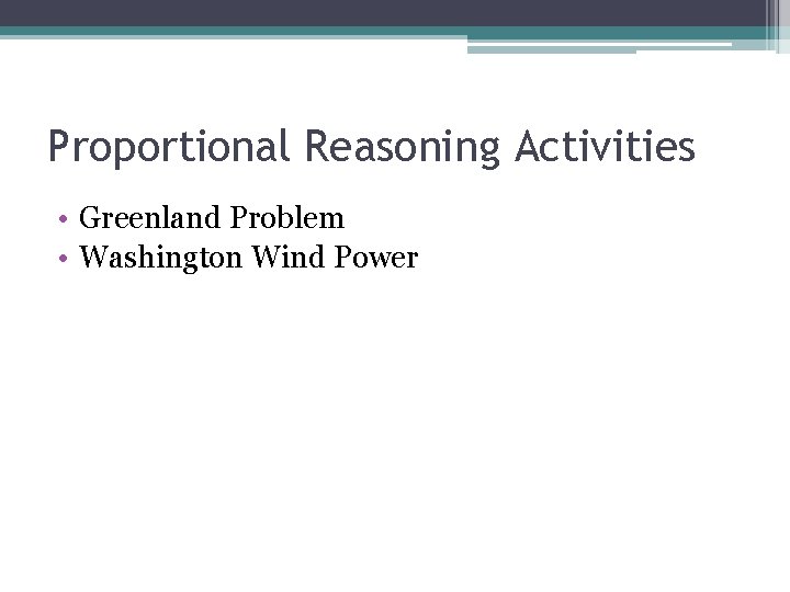 Proportional Reasoning Activities • Greenland Problem • Washington Wind Power 