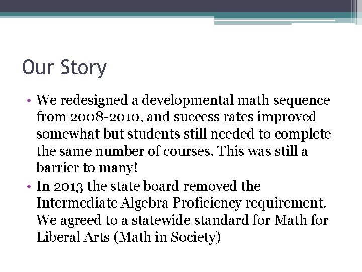 Our Story • We redesigned a developmental math sequence from 2008 -2010, and success