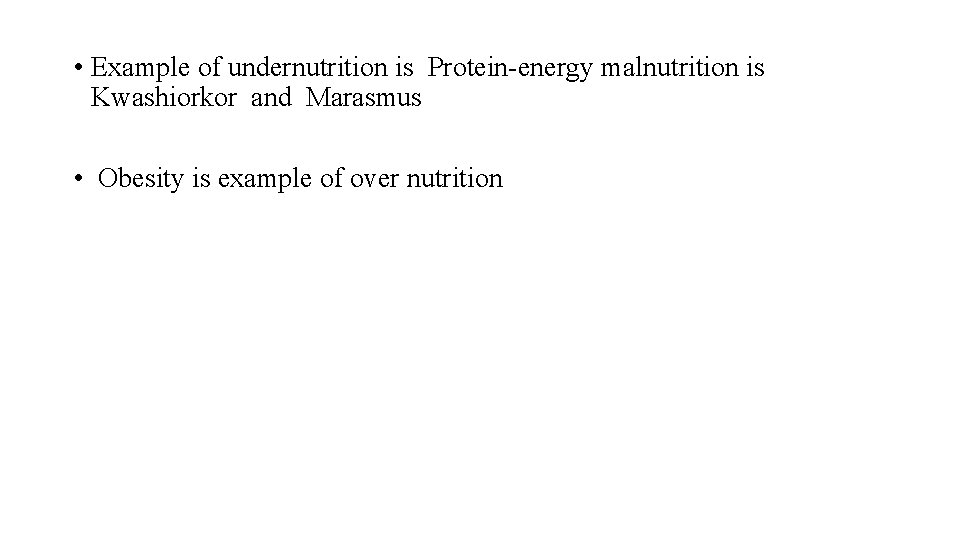  • Example of undernutrition is Protein-energy malnutrition is Kwashiorkor and Marasmus • Obesity