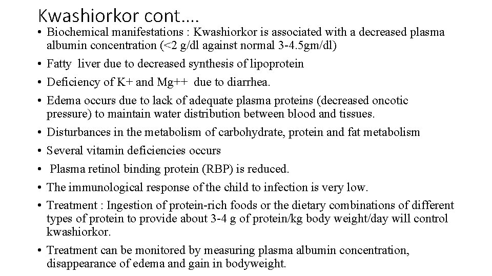 Kwashiorkor cont…. • Biochemical manifestations : Kwashiorkor is associated with a decreased plasma albumin