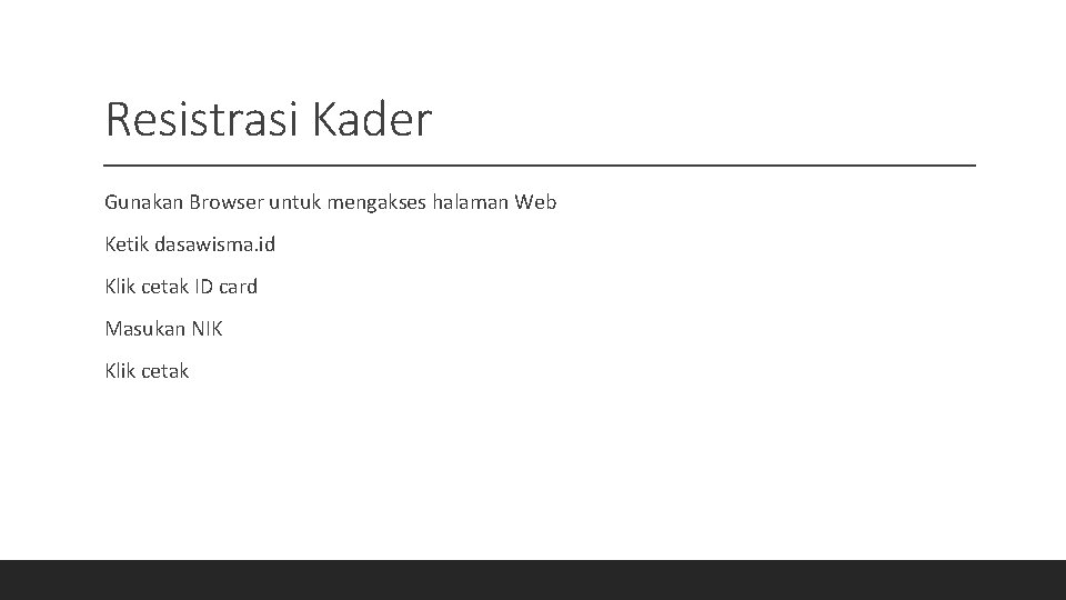 Resistrasi Kader Gunakan Browser untuk mengakses halaman Web Ketik dasawisma. id Klik cetak ID