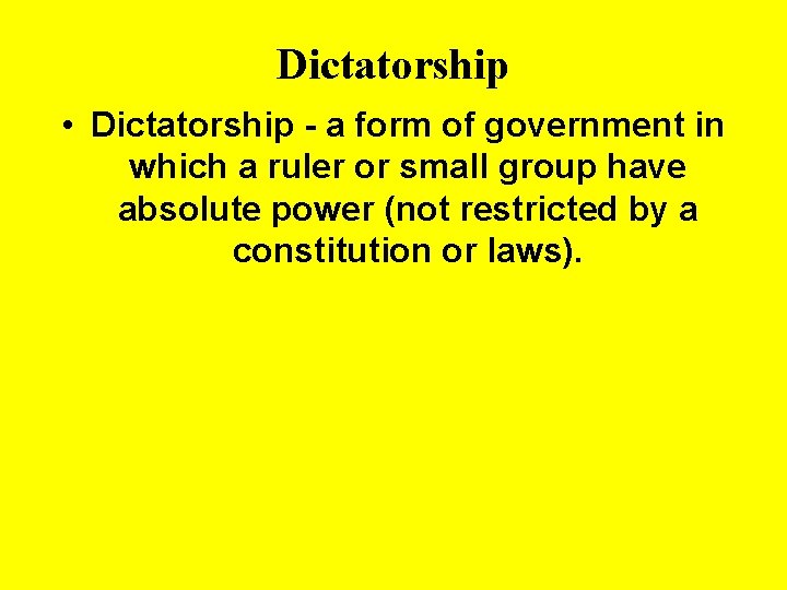Dictatorship • Dictatorship - a form of government in which a ruler or small