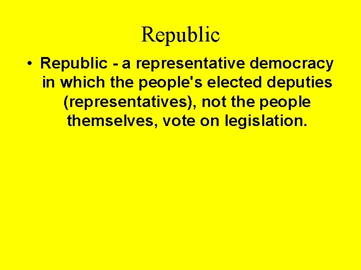 Republic • Republic - a representative democracy in which the people's elected deputies (representatives),