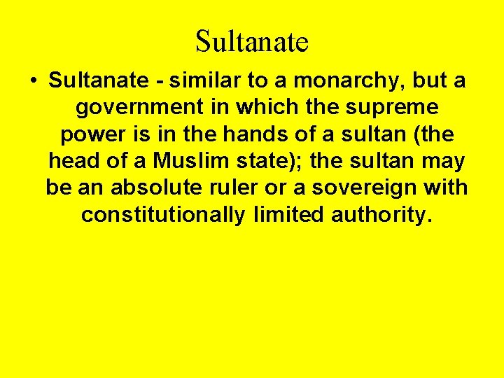 Sultanate • Sultanate - similar to a monarchy, but a government in which the