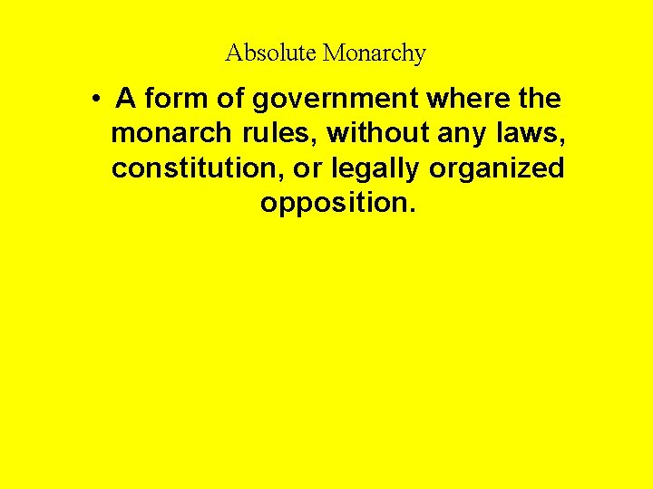 Absolute Monarchy • A form of government where the monarch rules, without any laws,