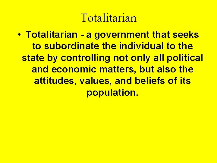 Totalitarian • Totalitarian - a government that seeks to subordinate the individual to the