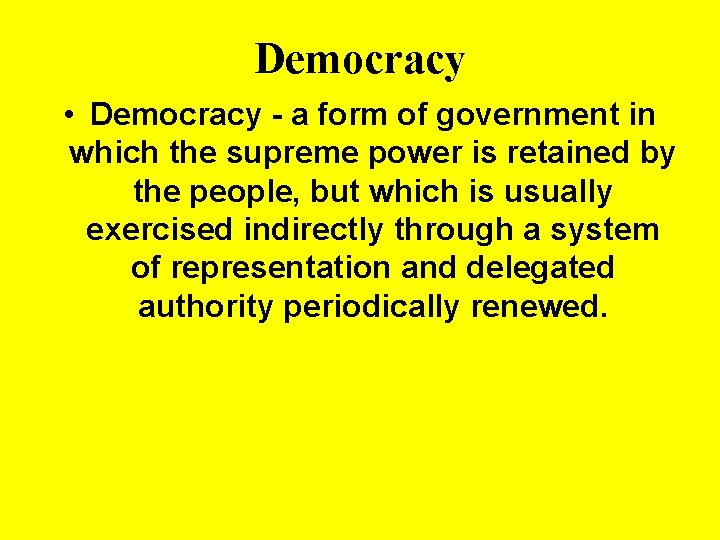 Democracy • Democracy - a form of government in which the supreme power is