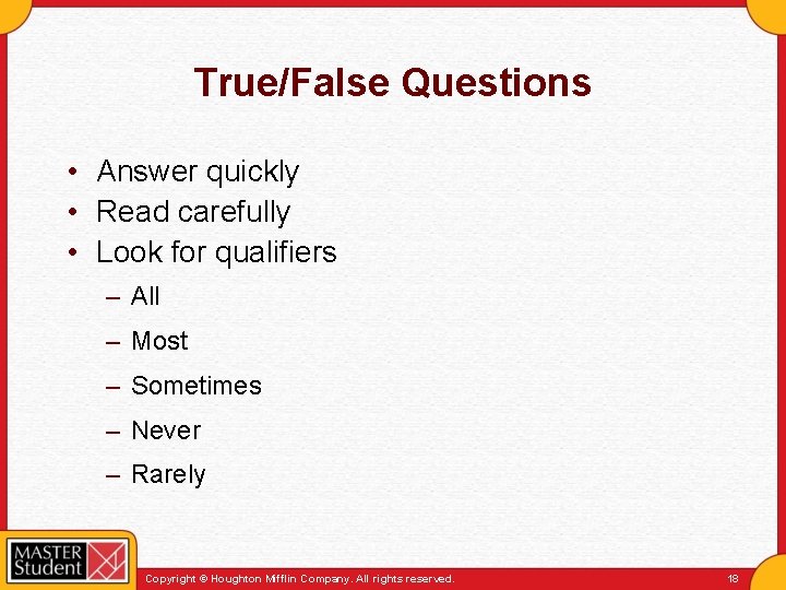 True/False Questions • Answer quickly • Read carefully • Look for qualifiers – All