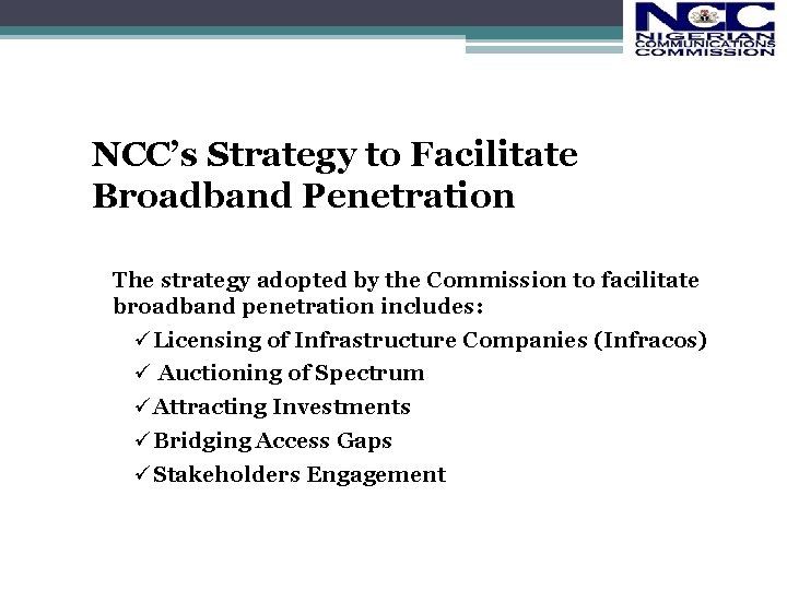 NCC’s Strategy to Facilitate Broadband Penetration The strategy adopted by the Commission to facilitate