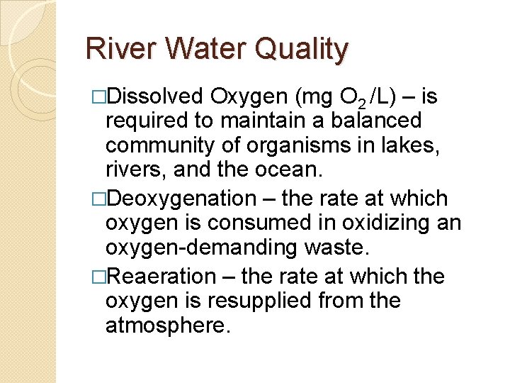 River Water Quality �Dissolved Oxygen (mg O 2 /L) – is required to maintain
