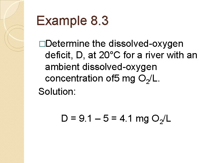 Example 8. 3 �Determine the dissolved-oxygen deficit, D, at 20°C for a river with